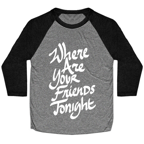 Where Are Your Friends Tonight Baseball Tee