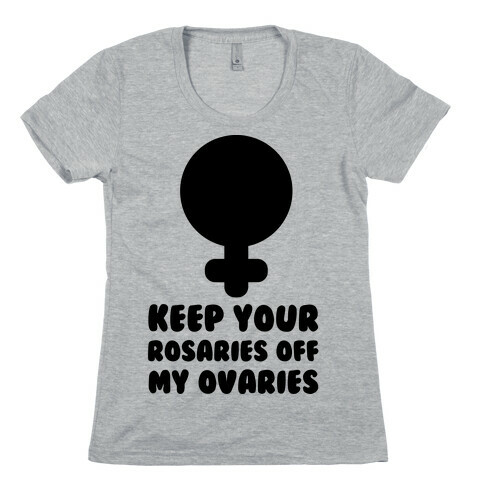 Keep Your Rosaries Off My Ovaries Womens T-Shirt