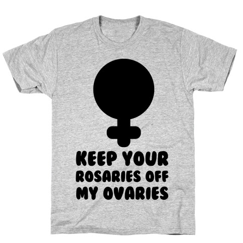 Keep Your Rosaries Off My Ovaries T-Shirt