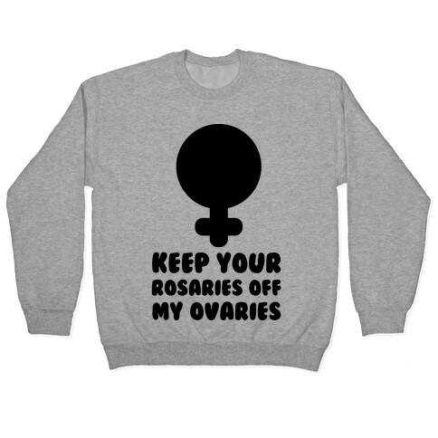 Keep Your Rosaries Off My Ovaries Pullover