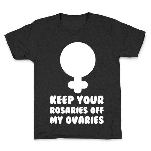 Keep Your Rosaries Off My Ovaries Kids T-Shirt