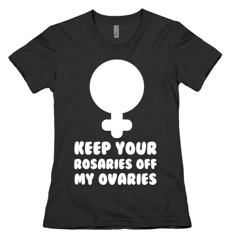 Keep Your Rosaries Off My Ovaries Womens T-Shirt