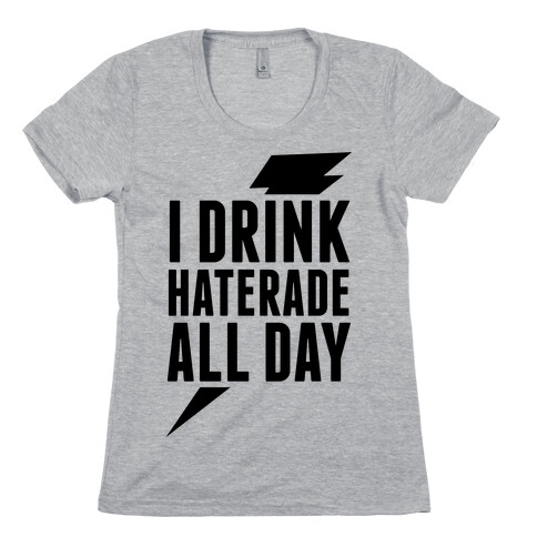 I Drink Haterade All Day Womens T-Shirt