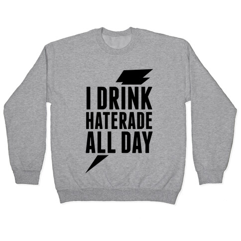 I Drink Haterade All Day Pullover