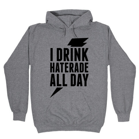 I Drink Haterade All Day Hooded Sweatshirt