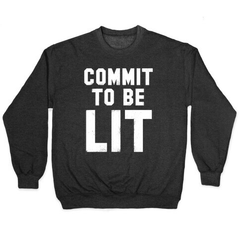 Commit To Be Lit (White Ink) Pullover