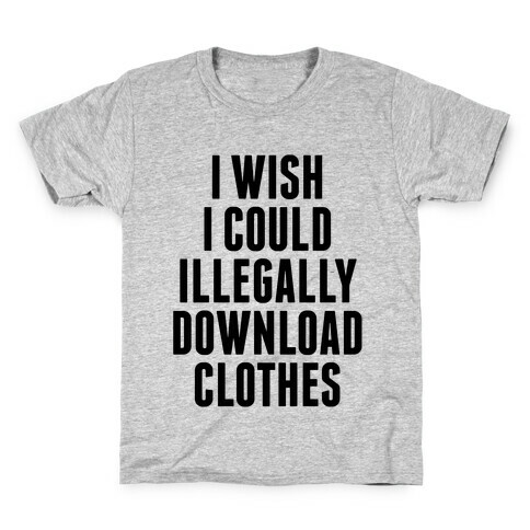I Wish I Could Illegally Download Clothes Kids T-Shirt