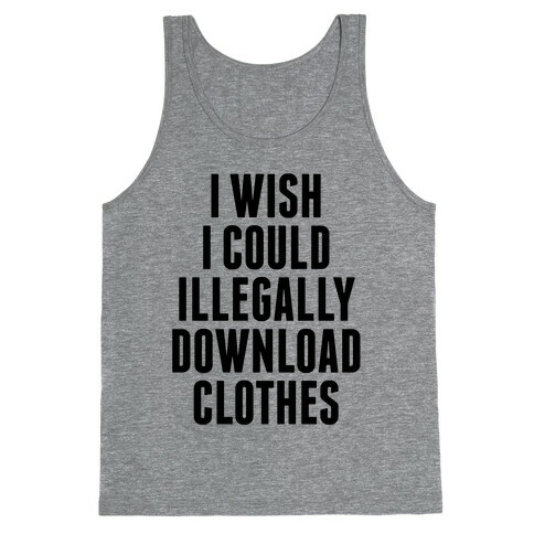 I Wish I Could Illegally Download Clothes Tank Top