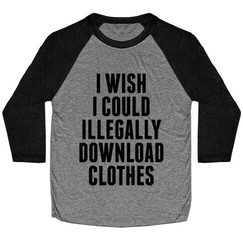 I Wish I Could Illegally Download Clothes Baseball Tee