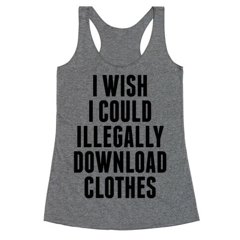 I Wish I Could Illegally Download Clothes Racerback Tank Top