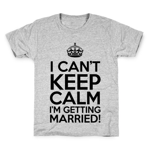 I Can't Keep Calm I'm Getting Married! Kids T-Shirt