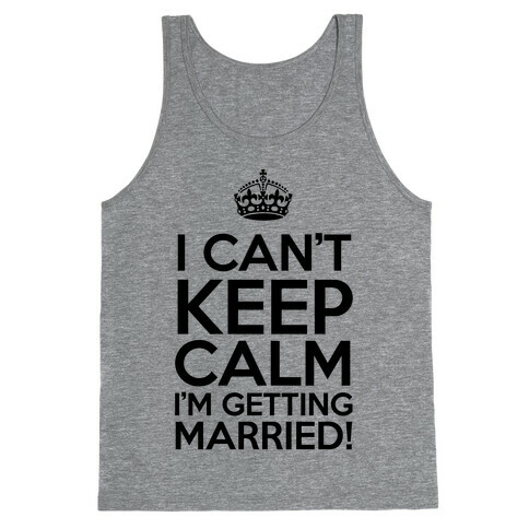 I Can't Keep Calm I'm Getting Married! Tank Top