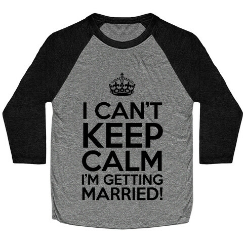 I Can't Keep Calm I'm Getting Married! Baseball Tee