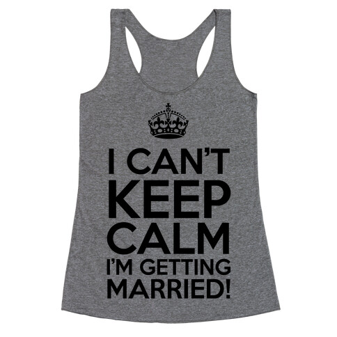 I Can't Keep Calm I'm Getting Married! Racerback Tank Top