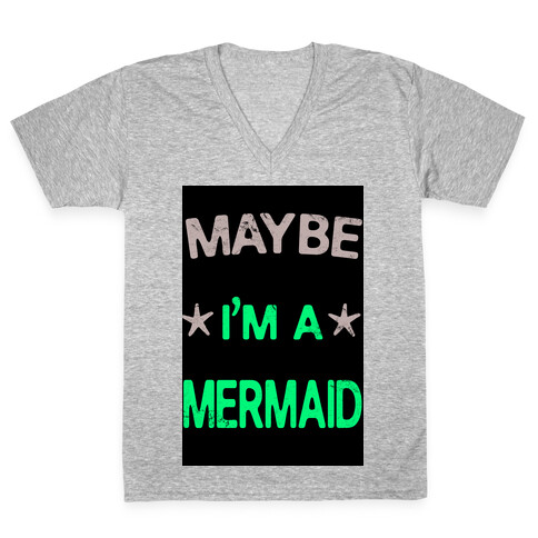 Maybe I'm a Mermaid V-Neck Tee Shirt