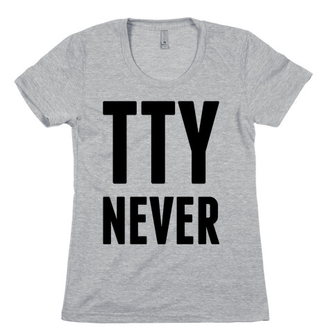 Talk to You Never (TTYNever) Womens T-Shirt