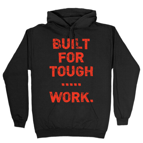 Built For Tough...Work. Hooded Sweatshirt