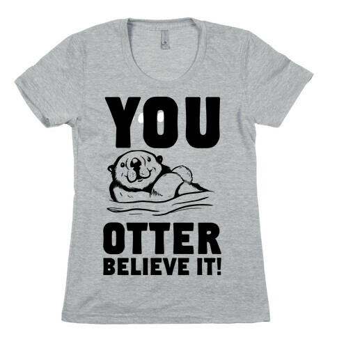 You Otter Believe It! Womens T-Shirt