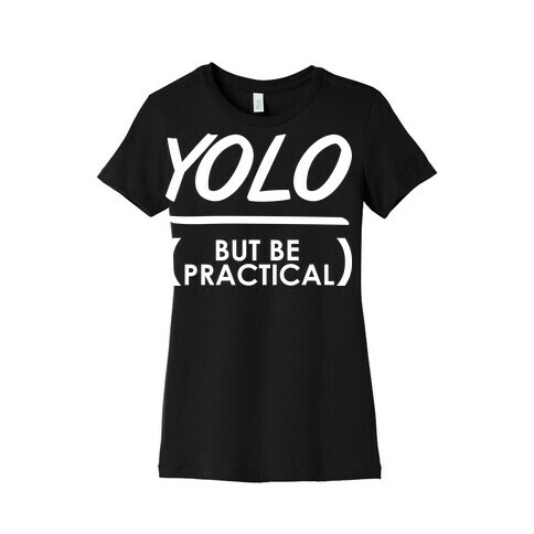 Yolo (But Be Practical) Womens T-Shirt