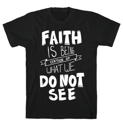 Faith is Being Certain... T-Shirt