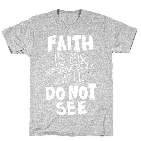 Faith is Being Certain... T-Shirt