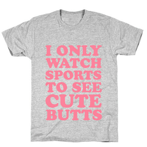 I Only Watch Sports To See Cute Butts T-Shirt