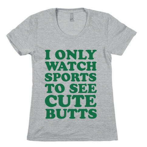 I Only Watch Sports To See Cute Butts Womens T-Shirt