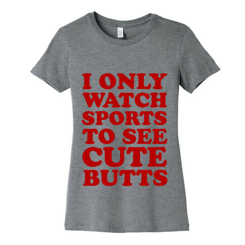 I Only Watch Sports To See Cute Butts Womens T-Shirt