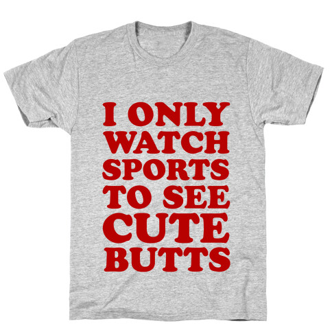 I Only Watch Sports To See Cute Butts T-Shirt