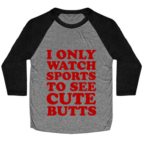 I Only Watch Sports To See Cute Butts Baseball Tee