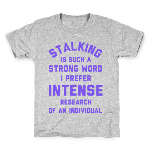 Stalking is Such a Strong Word I Prefer Intense Research of an Individual Kids T-Shirt