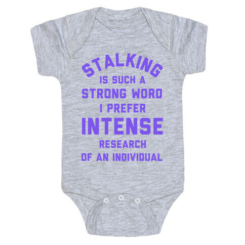 Stalking is Such a Strong Word I Prefer Intense Research of an Individual Baby One-Piece