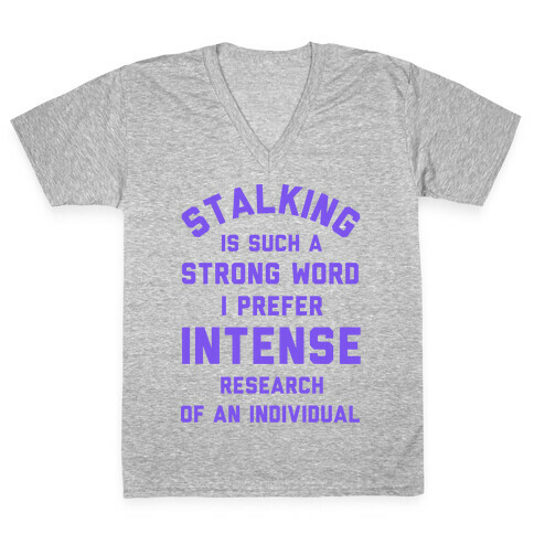 Stalking is Such a Strong Word I Prefer Intense Research of an Individual V-Neck Tee Shirt
