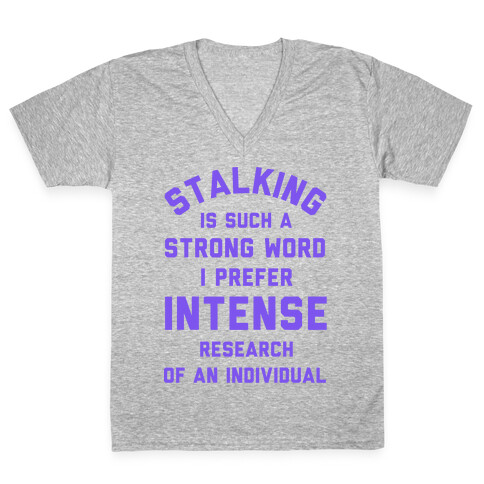 Stalking is Such a Strong Word I Prefer Intense Research of an Individual V-Neck Tee Shirt