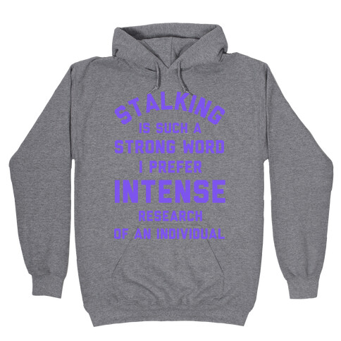 Stalking is Such a Strong Word I Prefer Intense Research of an Individual Hooded Sweatshirt