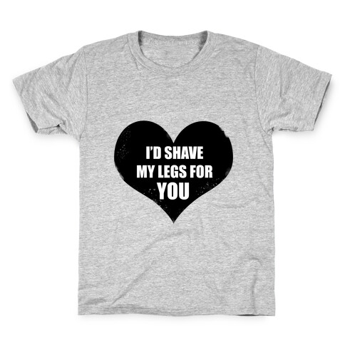 I'd Shave My Legs For You Kids T-Shirt