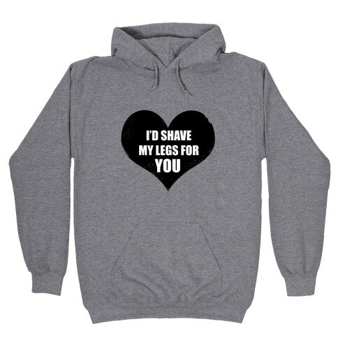 I'd Shave My Legs For You Hooded Sweatshirt