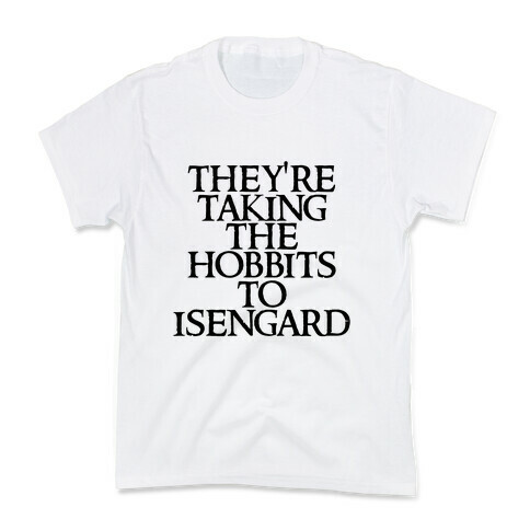 They're Taking The Hobbits To Isengard Kids T-Shirt