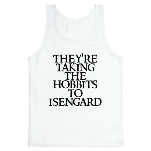 They're Taking The Hobbits To Isengard Tank Top