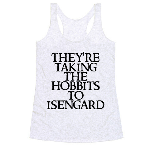 They're Taking The Hobbits To Isengard Racerback Tank Top