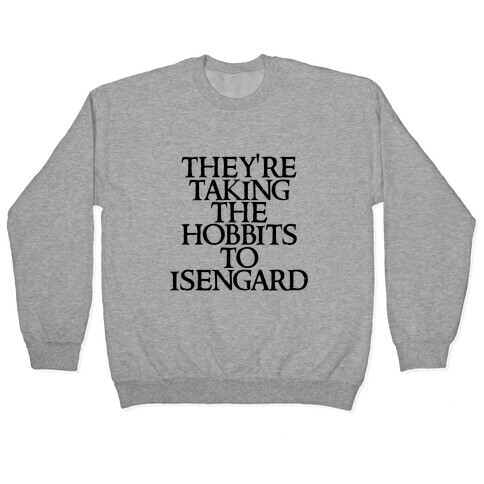 They're Taking The Hobbits To Isengard Pullover