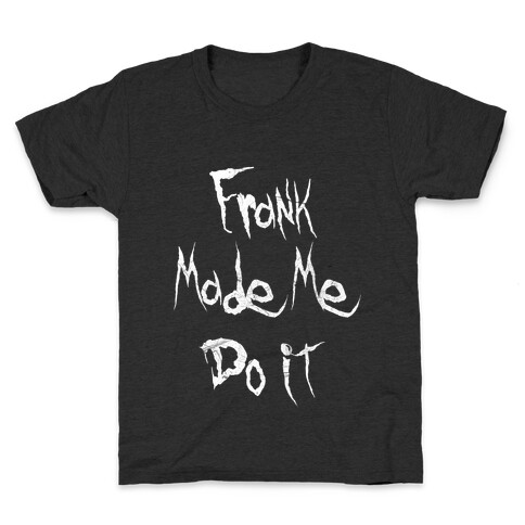 Frank Made Me Do It Kids T-Shirt