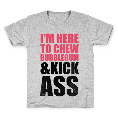 I'm Here To Chew Bubblegum and Kick Ass Kids T-Shirt