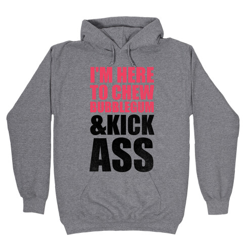 I'm Here To Chew Bubblegum and Kick Ass Hooded Sweatshirt