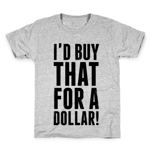 I'd Buy That For A Dollar! Kids T-Shirt