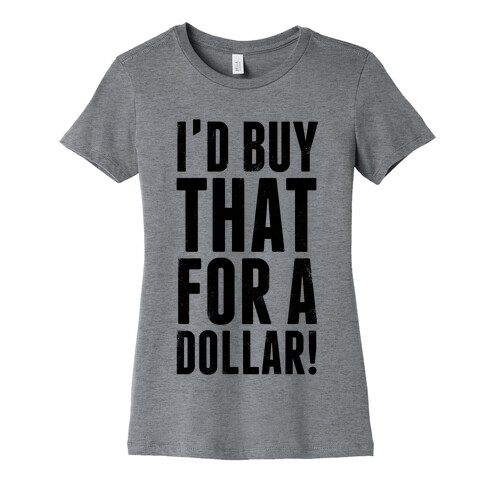I'd Buy That For A Dollar! Womens T-Shirt