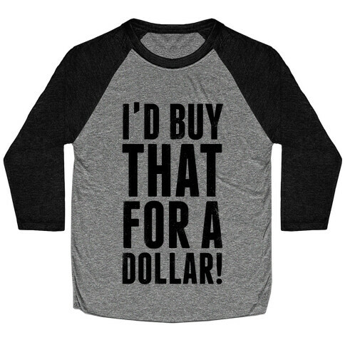 I'd Buy That For A Dollar! Baseball Tee