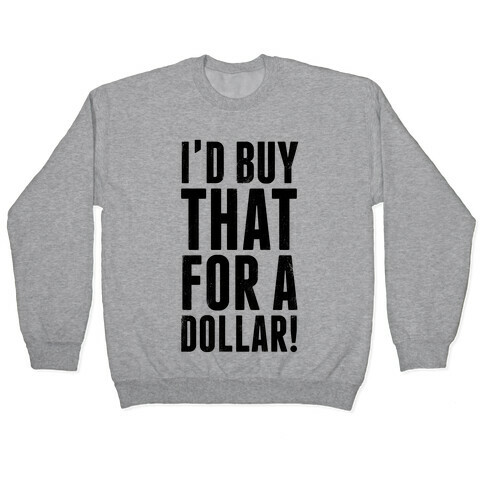 I'd Buy That For A Dollar! Pullover