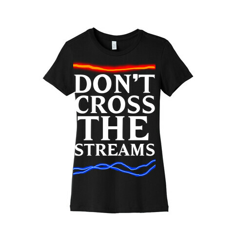Don't Cross the Streams Womens T-Shirt