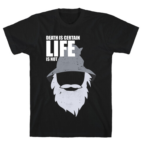 Death Is Certain, Life Is Not T-Shirt
